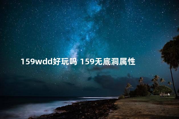 159wdd好玩吗 159无底洞属性